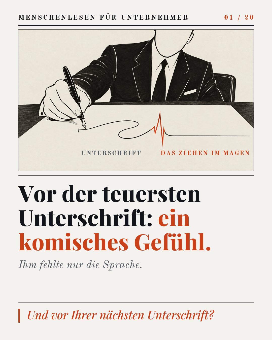 Karte aus der Serie MENSCHENLESEN FÜR UNTERNEHMER, 01 / 20, gestaltet als Zeitungsseite mit Tuschezeichnung. Zeichnung: Ein Mann im dunklen Anzug, das Gesicht außerhalb des Bildes, setzt mit dem Füller eine Unterschrift; die schwarze Linie springt mitten auf dem Blatt zu einem roten Ausschlag. Beschriftung: UNTERSCHRIFT, DAS ZIEHEN IM MAGEN. Schlagzeile: Vor der teuersten Unterschrift: ein komisches Gefühl. Darunter: Ihm fehlte nur die Sprache. Frage: Und vor Ihrer nächsten Unterschrift?